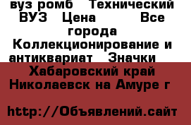 1.1) вуз ромб : Технический ВУЗ › Цена ­ 289 - Все города Коллекционирование и антиквариат » Значки   . Хабаровский край,Николаевск-на-Амуре г.